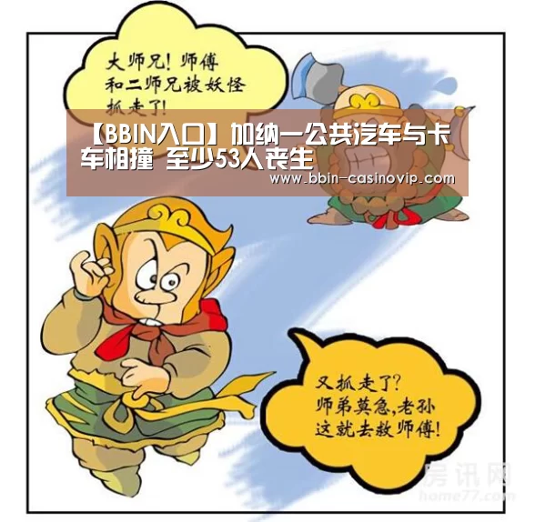 【BBIN入口】加纳一公共汽车与卡车相撞 至少53人丧生(图1) BBIN入口